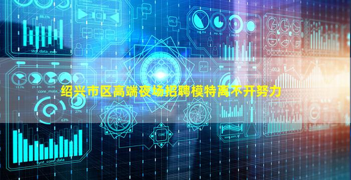 绍兴市区高端夜场招聘模特离不开努力